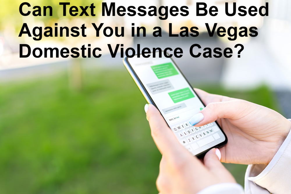 Can Text Messages Be Used Against You in a Las Vegas Domestic Violence Case?